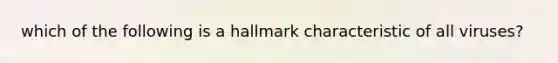 which of the following is a hallmark characteristic of all viruses?