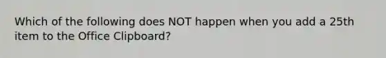 Which of the following does NOT happen when you add a 25th item to the Office Clipboard?