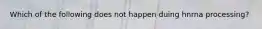 Which of the following does not happen duing hnrna processing?