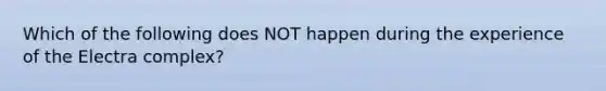 Which of the following does NOT happen during the experience of the Electra complex?