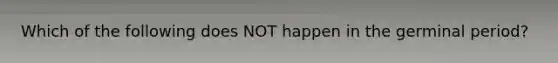 Which of the following does NOT happen in the germinal period?