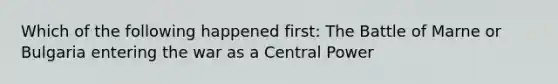 Which of the following happened first: The Battle of Marne or Bulgaria entering the war as a Central Power