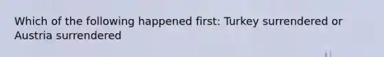 Which of the following happened first: Turkey surrendered or Austria surrendered