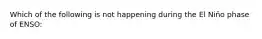 Which of the following is not happening during the El Niño phase of ENSO:
