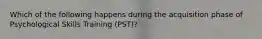 Which of the following happens during the acquisition phase of Psychological Skills Training (PST)?