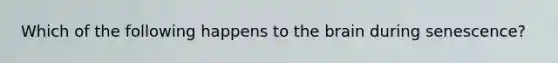 Which of the following happens to the brain during senescence?