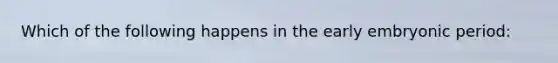 Which of the following happens in the early embryonic period: