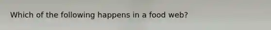 Which of the following happens in a food web?