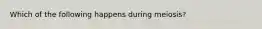 Which of the following happens during meiosis?