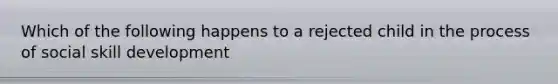 Which of the following happens to a rejected child in the process of social skill development