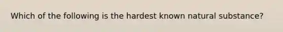 Which of the following is the hardest known natural substance?