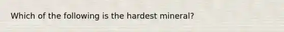 Which of the following is the hardest mineral?