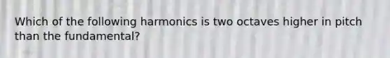 Which of the following harmonics is two octaves higher in pitch than the fundamental?