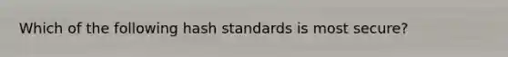 Which of the following hash standards is most secure?