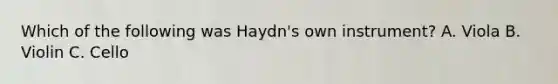 Which of the following was Haydn's own instrument? A. Viola B. Violin C. Cello