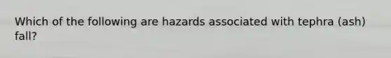 Which of the following are hazards associated with tephra (ash) fall?