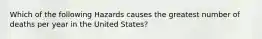 Which of the following Hazards causes the greatest number of deaths per year in the United States?