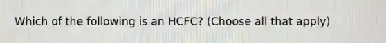 Which of the following is an HCFC? (Choose all that apply)