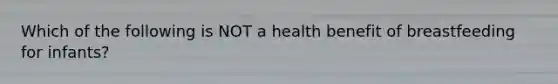 Which of the following is NOT a health benefit of breastfeeding for infants?