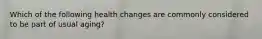Which of the following health changes are commonly considered to be part of usual aging?