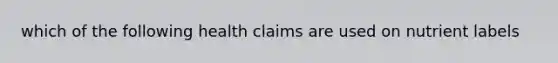which of the following health claims are used on nutrient labels