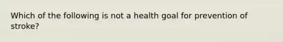 Which of the following is not a health goal for prevention of stroke?