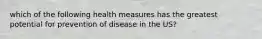 which of the following health measures has the greatest potential for prevention of disease in the US?