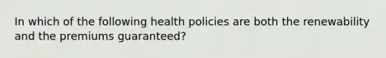 In which of the following health policies are both the renewability and the premiums guaranteed?