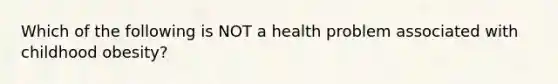 Which of the following is NOT a health problem associated with childhood obesity?