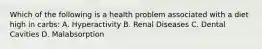 Which of the following is a health problem associated with a diet high in carbs: A. Hyperactivity B. Renal Diseases C. Dental Cavities D. Malabsorption