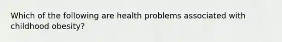 Which of the following are health problems associated with childhood obesity?