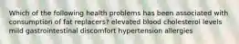 Which of the following health problems has been associated with consumption of fat replacers? elevated blood cholesterol levels mild gastrointestinal discomfort hypertension allergies