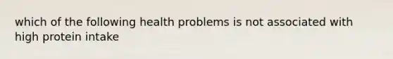 which of the following health problems is not associated with high protein intake