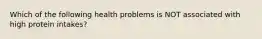 Which of the following health problems is NOT associated with high protein intakes?