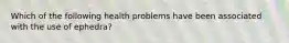 Which of the following health problems have been associated with the use of ephedra?