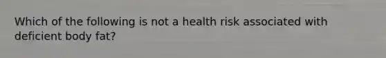 Which of the following is not a health risk associated with deficient body fat?