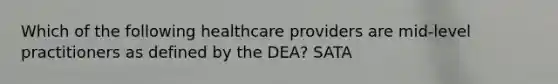 Which of the following healthcare providers are mid-level practitioners as defined by the DEA? SATA