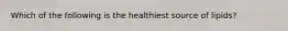 Which of the following is the healthiest source of lipids?