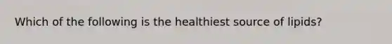 Which of the following is the healthiest source of lipids?