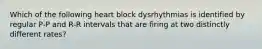 Which of the following heart block dysrhythmias is identified by regular P-P and R-R intervals that are firing at two distinctly different rates?