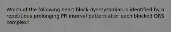 Which of the following heart block dysrhythmias is identified by a repetitious prolonging PR interval pattern after each blocked QRS complex?