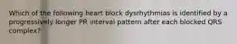 Which of the following heart block dysrhythmias is identified by a progressively longer PR interval pattern after each blocked QRS complex?