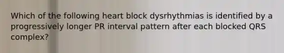 Which of the following heart block dysrhythmias is identified by a progressively longer PR interval pattern after each blocked QRS complex?