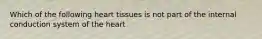 Which of the following heart tissues is not part of the internal conduction system of the heart