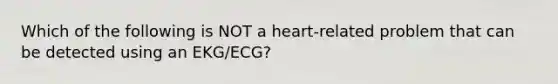 Which of the following is NOT a heart-related problem that can be detected using an EKG/ECG?