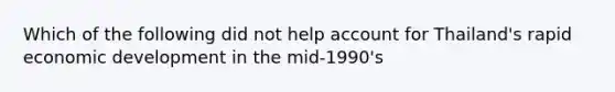 Which of the following did not help account for Thailand's rapid economic development in the mid-1990's