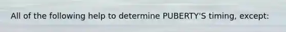 All of the following help to determine PUBERTY'S timing, except: