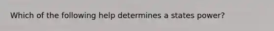 Which of the following help determines a states power?