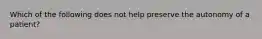 Which of the following does not help preserve the autonomy of a patient?