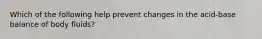 Which of the following help prevent changes in the acid-base balance of body fluids?